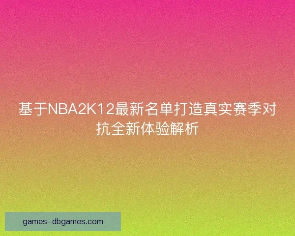 基于NBA2K12最新名单打造真实赛季对抗全新体验解析 基于NBA2K12最新名单打造真实赛季对抗全新体验解析