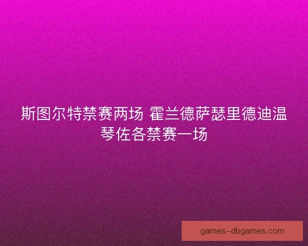 斯图尔特禁赛两场 霍兰德萨瑟里德迪温琴佐各禁赛一场